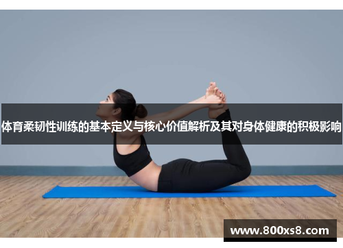 体育柔韧性训练的基本定义与核心价值解析及其对身体健康的积极影响